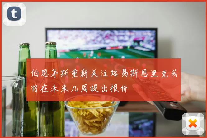 伯恩茅斯重新关注路易斯恩里克或将在未来几周提出报价