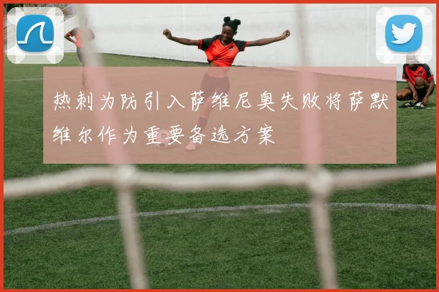 热刺为防引入萨维尼奥失败将萨默维尔作为重要备选方案